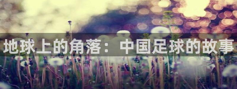 k1体育模拟器:地球上的角落:中国足球的故事