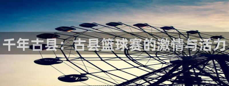 体育k12是什么意思啊:千年古县:古县篮球赛的激情与活力